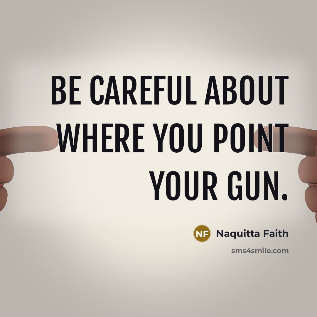 “Be careful about where you point your gun.…” quote by Naquitta Faith