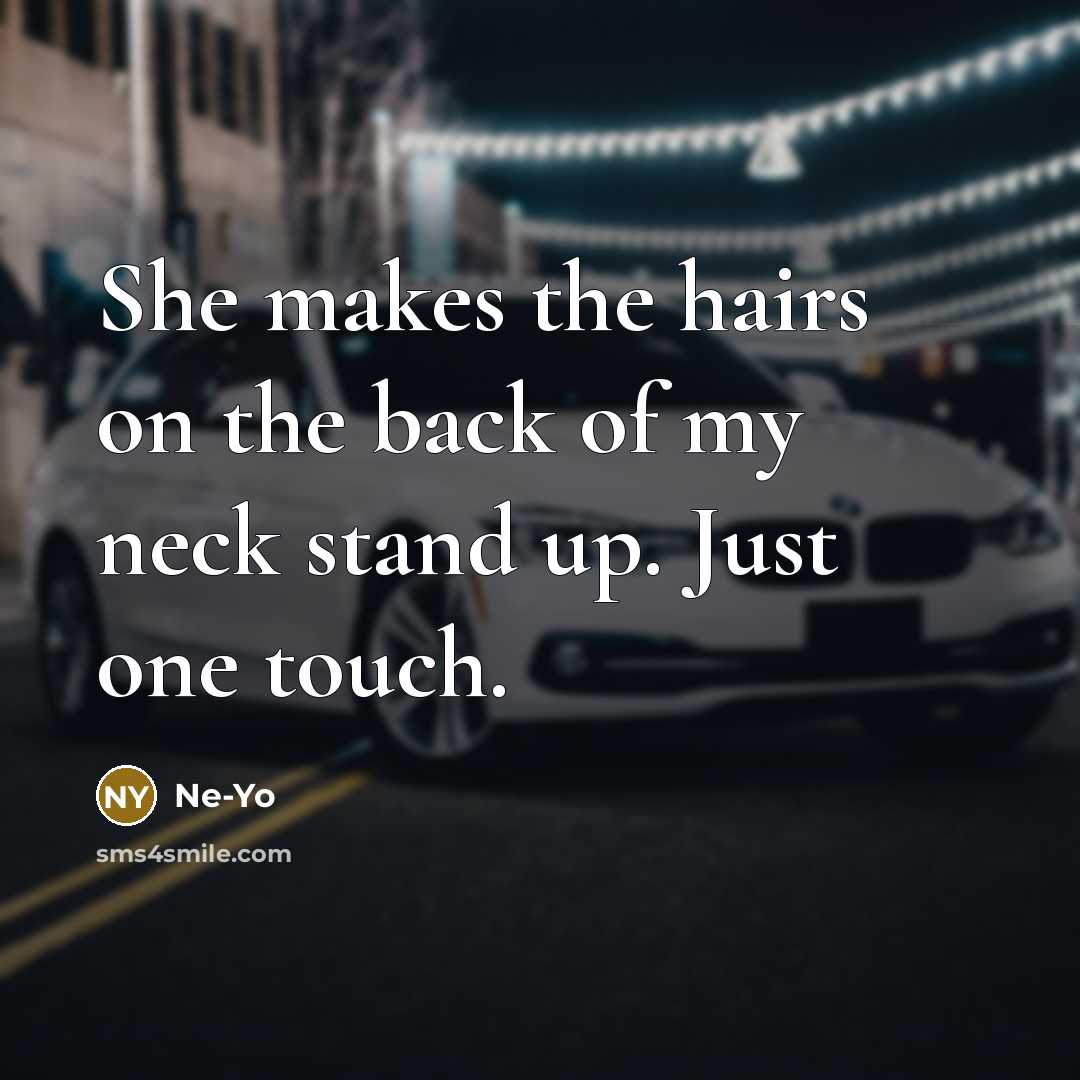 “She makes the hairs on the back of my neck…” quote by Ne-yo