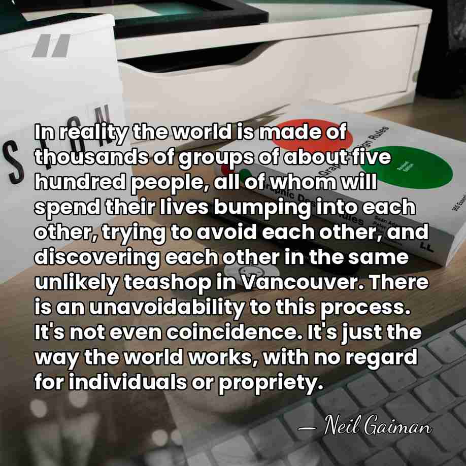 In reality the world is made of thousands of groups of about&hellip; - Neil Gaiman