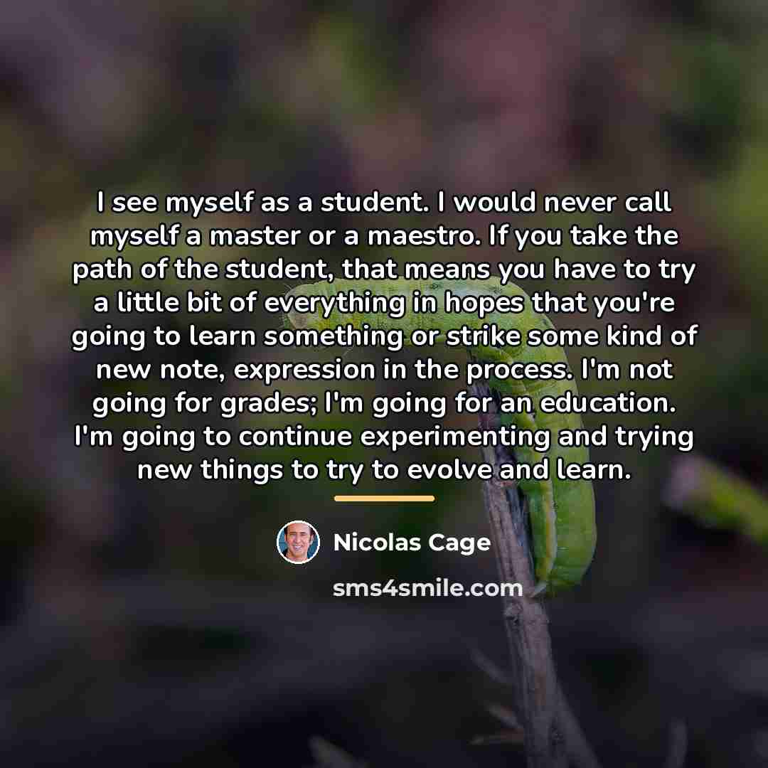 “I see myself as a student. I would never call…” quote by Nicolas Cage