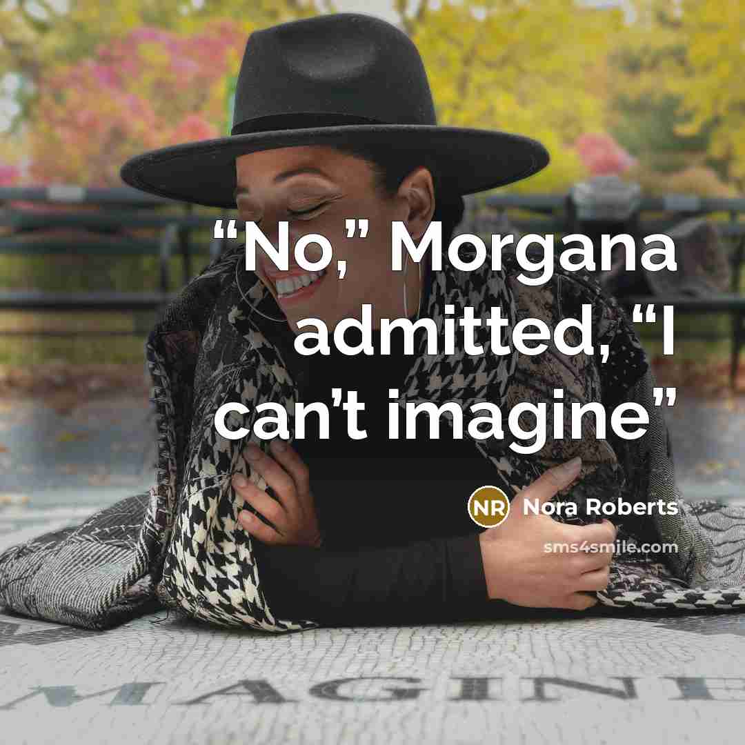 “No,” Morgana admitted, “I can’t imagine” quote by Nora Roberts