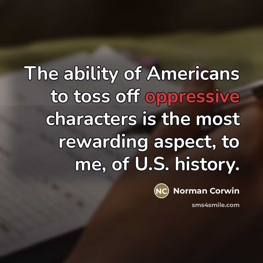 “The ability of Americans to toss off oppressive characters is…” quote by Norman Corwin