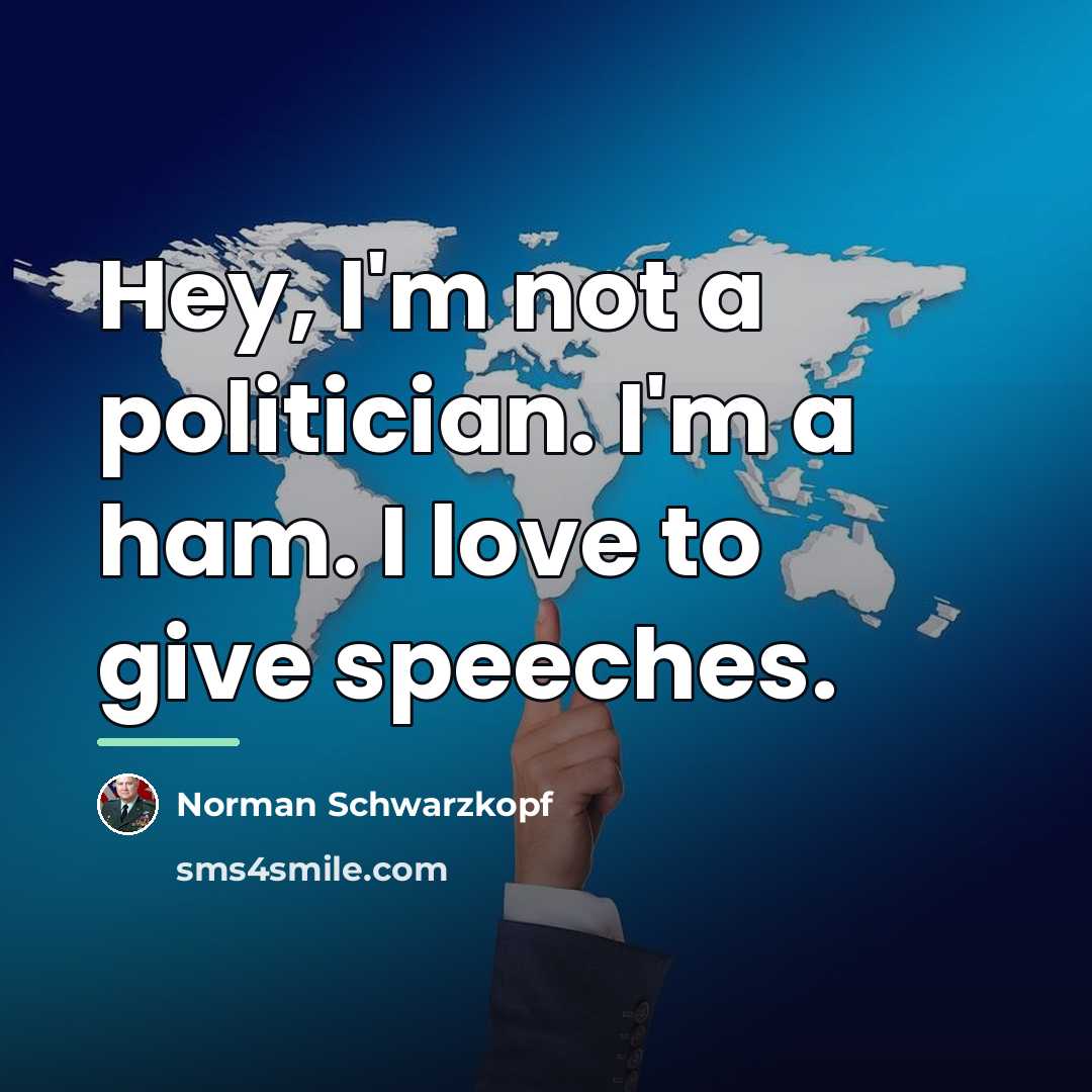 “Hey, I'm not a politician. I'm a ham. I love…” quote by Norman Schwarzkopf