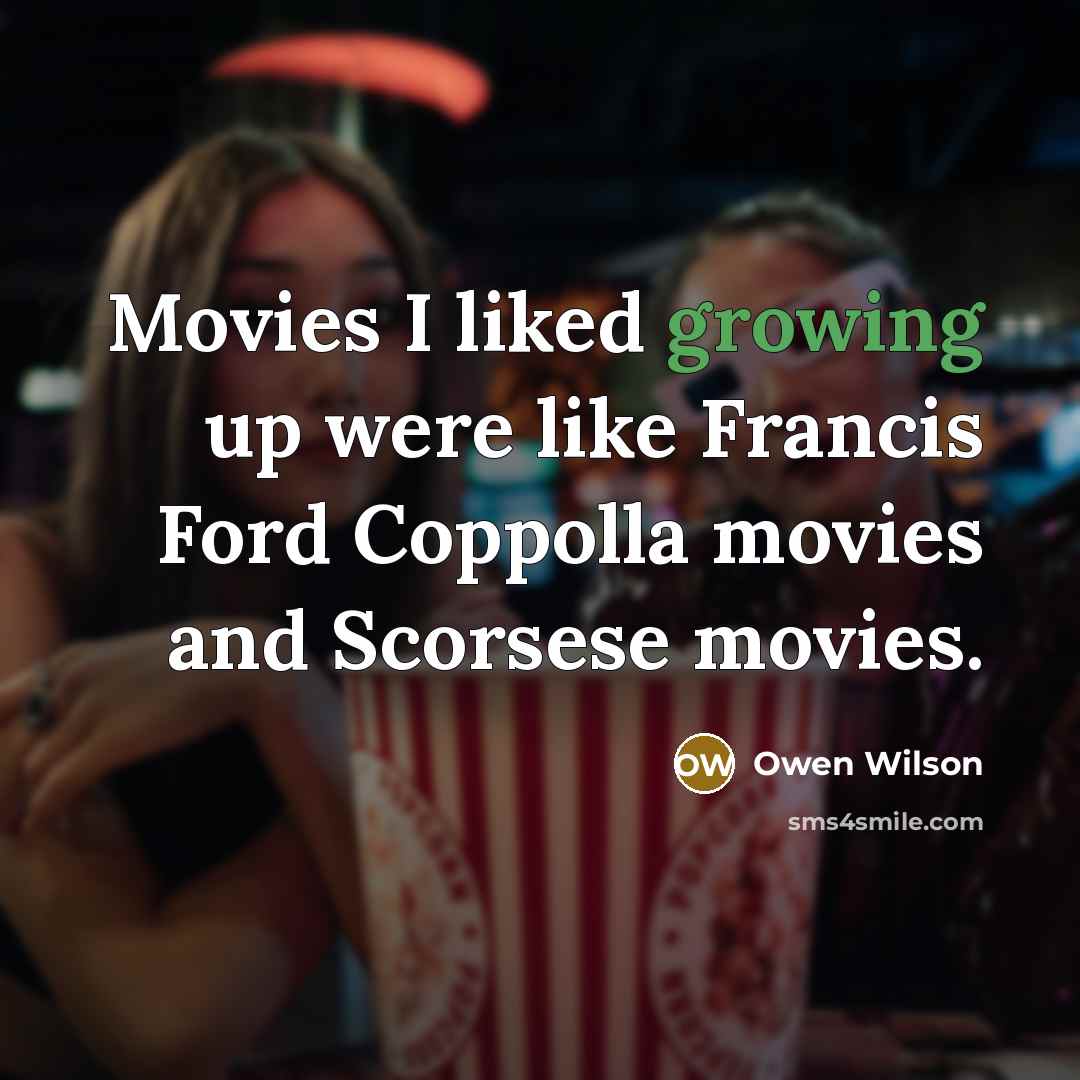 “Movies I liked growing up were like Francis Ford Coppolla…” quote by Owen Wilson