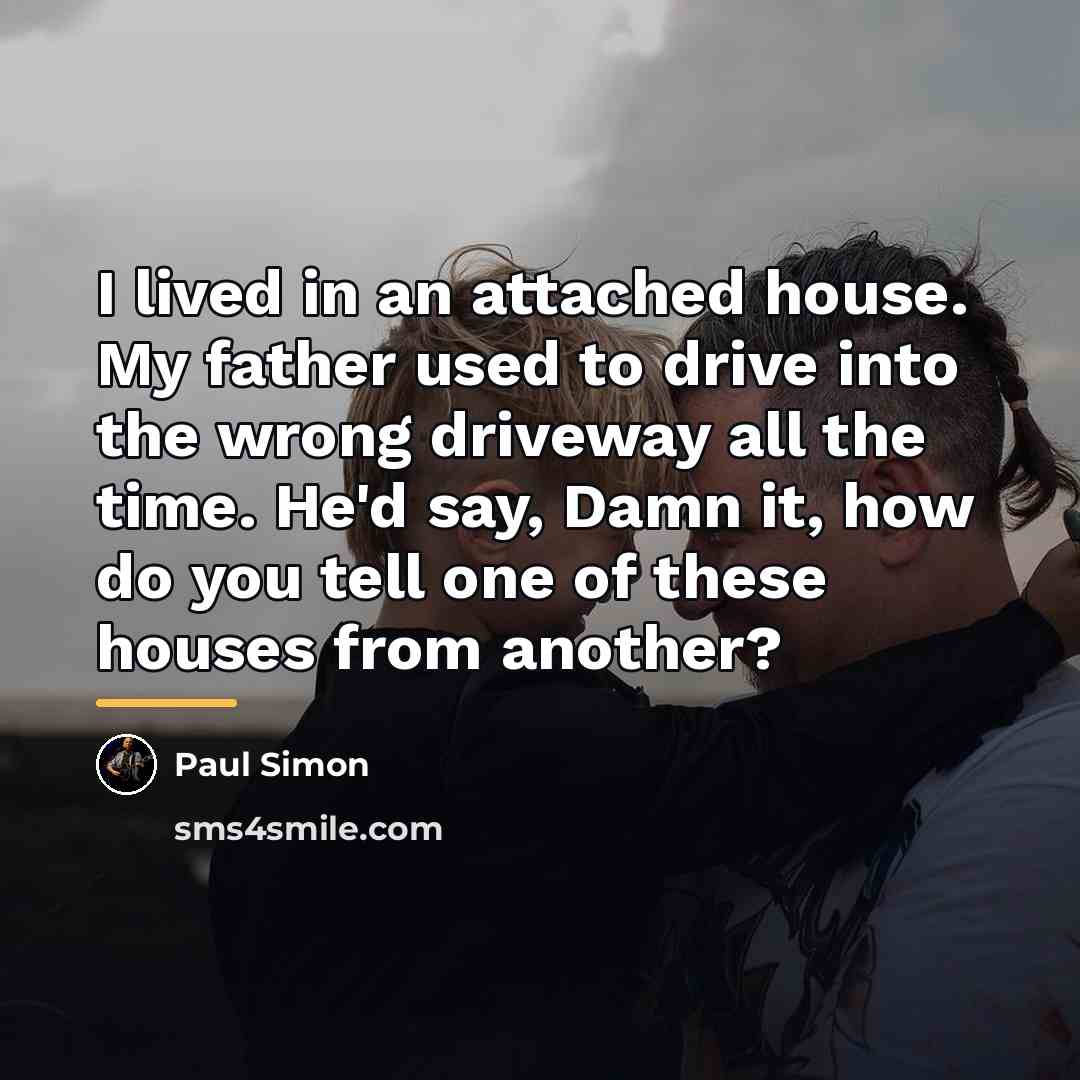 “I lived in an attached house. My father used to…” quote by Paul Simon
