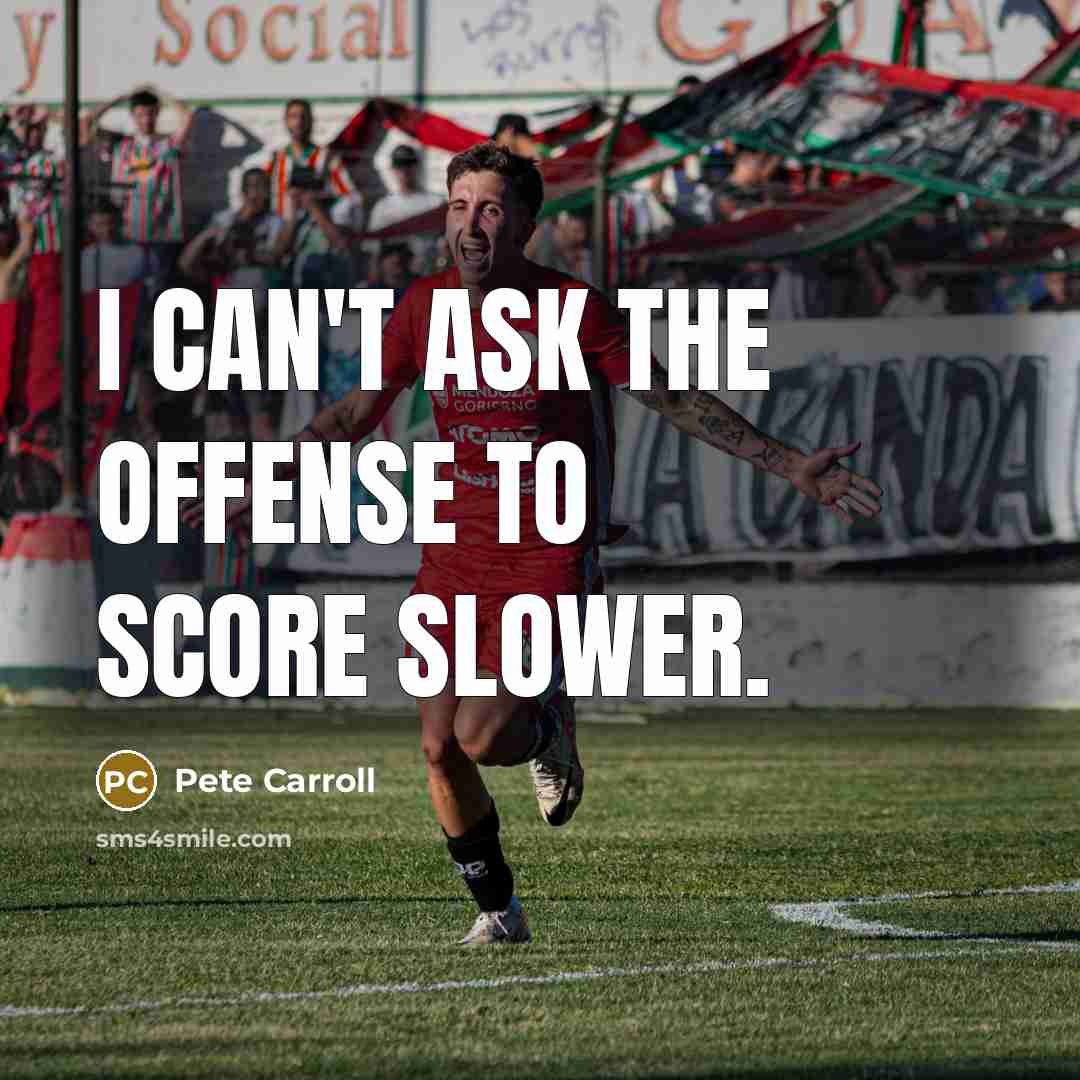 “I can't ask the offense to score slower.…” quote by Pete Carroll