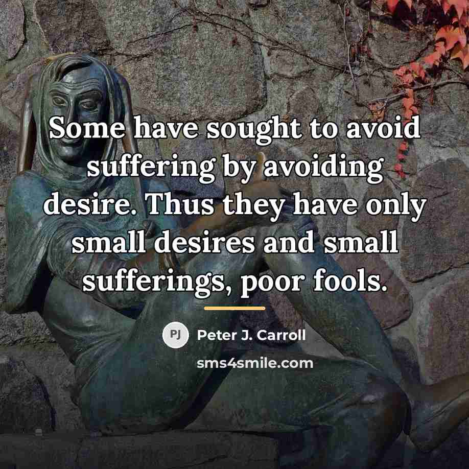“Some have sought to avoid suffering by avoiding desire. Thus…” quote by Peter J. Carroll