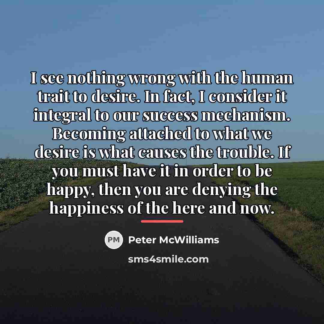 “I see nothing wrong with the human trait to desire.…” quote by Peter McWilliams
