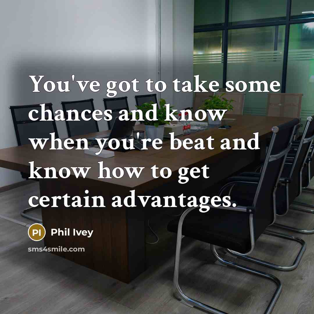 “You've got to take some chances and know when you're…” quote by Phil Ivey