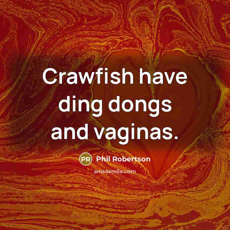 “Crawfish have ding dongs and vaginas.…” quote by Phil Robertson