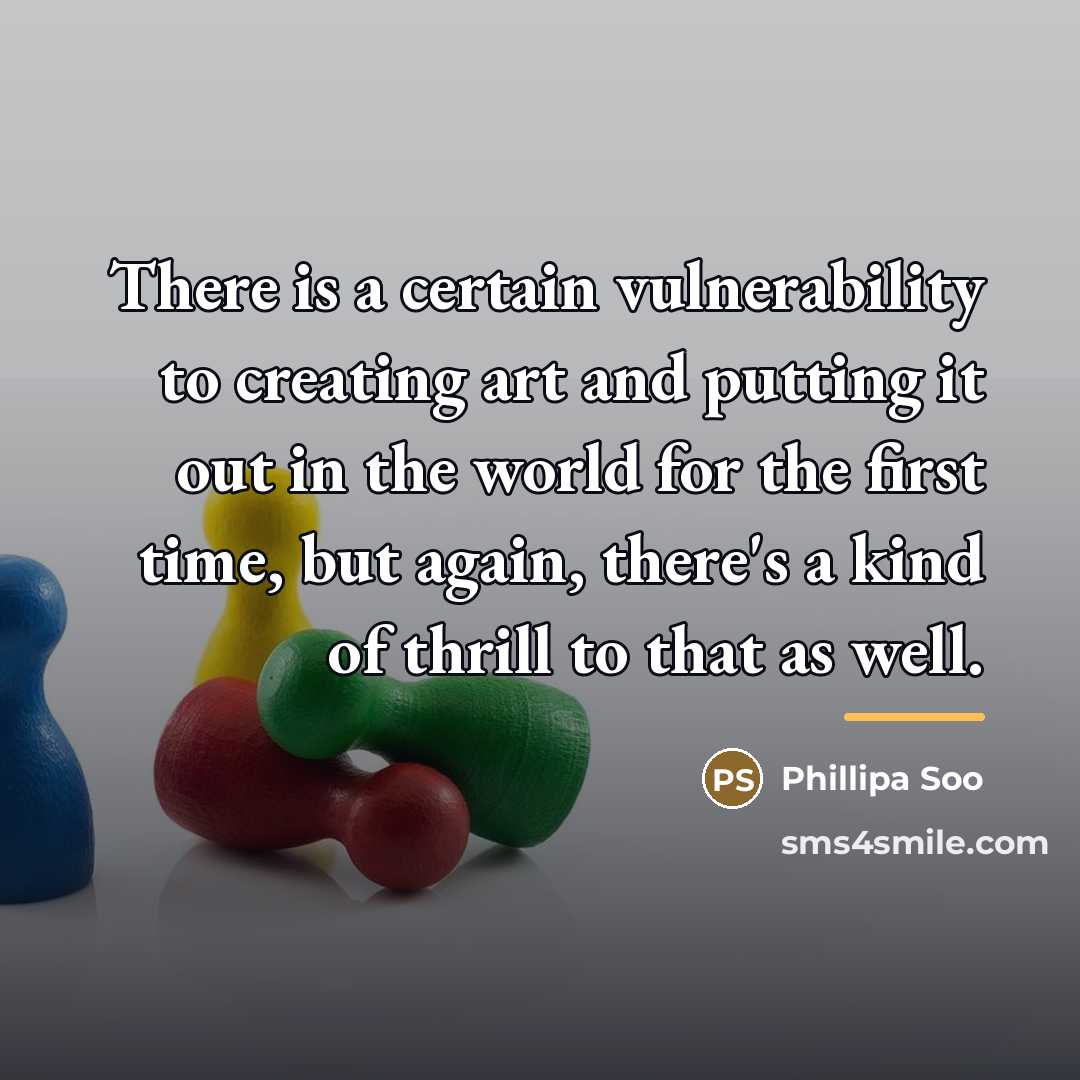 “There is a certain vulnerability to creating art and putting…” quote by Phillipa Soo
