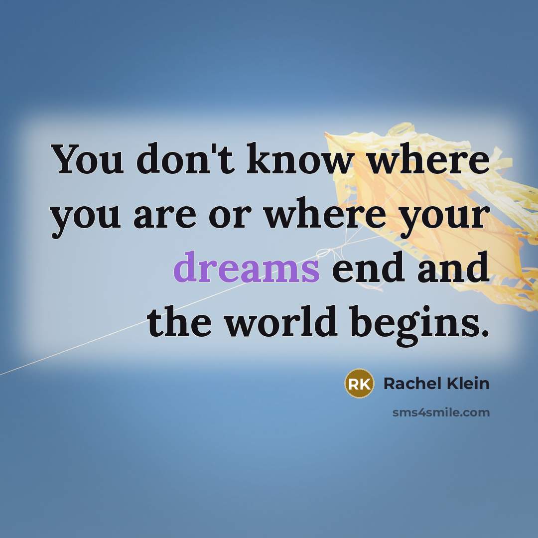 “You don't know where you are or where your dreams end and the world begins.” quote by Rachel Klein