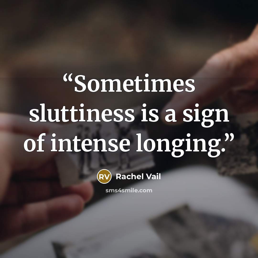 “Sometimes sluttiness is a sign of intense longing.” quote by Rachel Vail