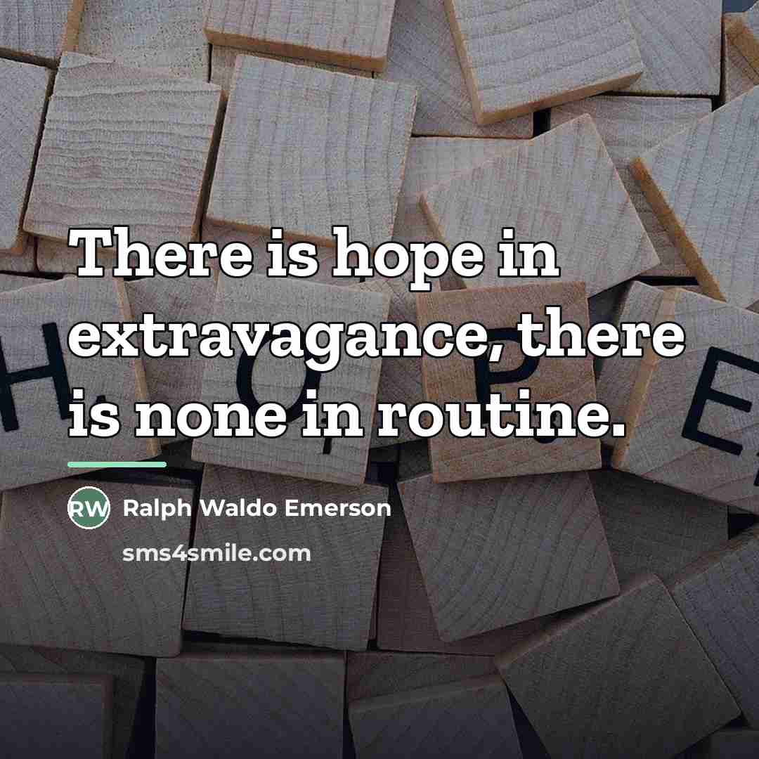 “There is hope in extravagance, there is none in routine.…” quote by Ralph Waldo Emerson