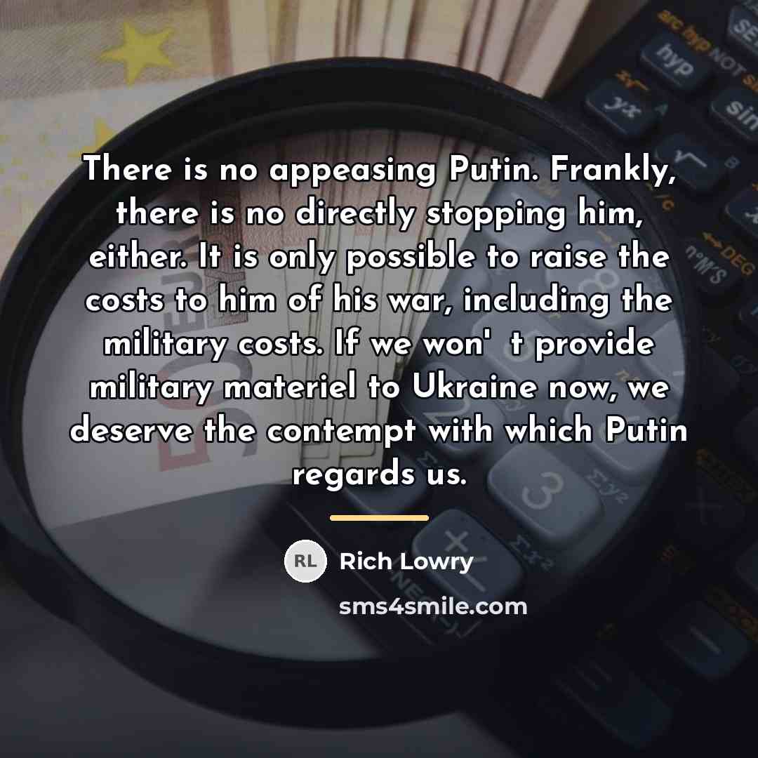 “There is no appeasing Putin. Frankly, there is no directly…” quote by Rich Lowry