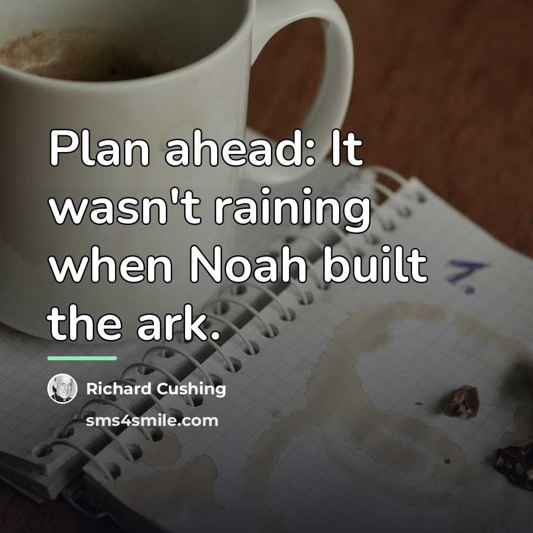 “Plan ahead: It wasn't raining when Noah built the ark.…” quote by Richard Cushing