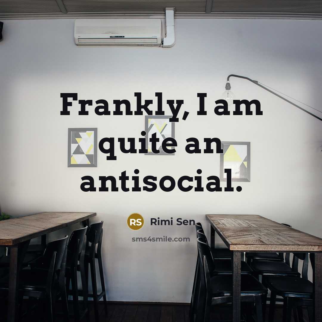 “Frankly, I am quite an antisocial.…” quote by Rimi Sen
