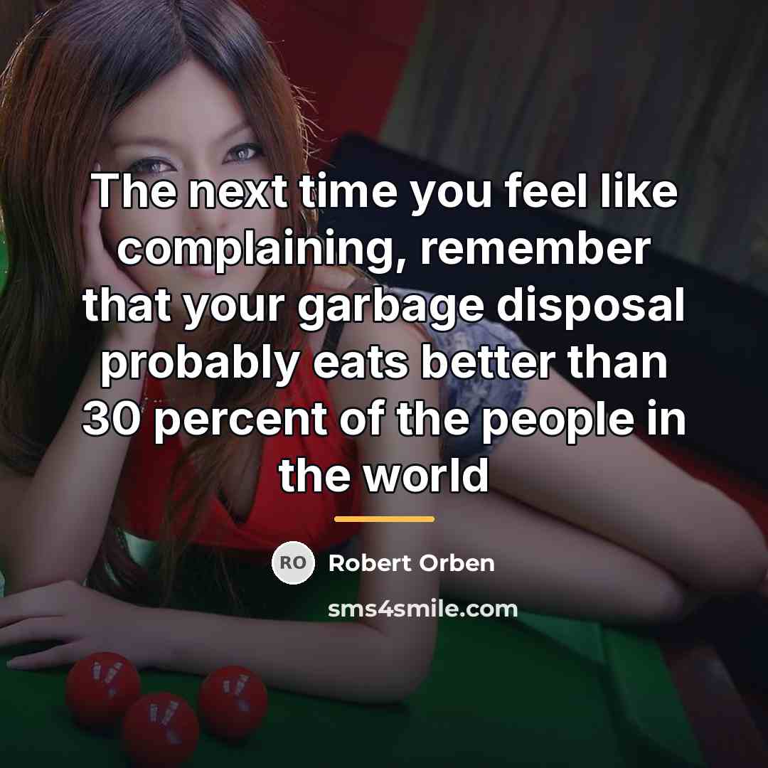 “The next time you feel like complaining, remember that your…” quote by Robert Orben