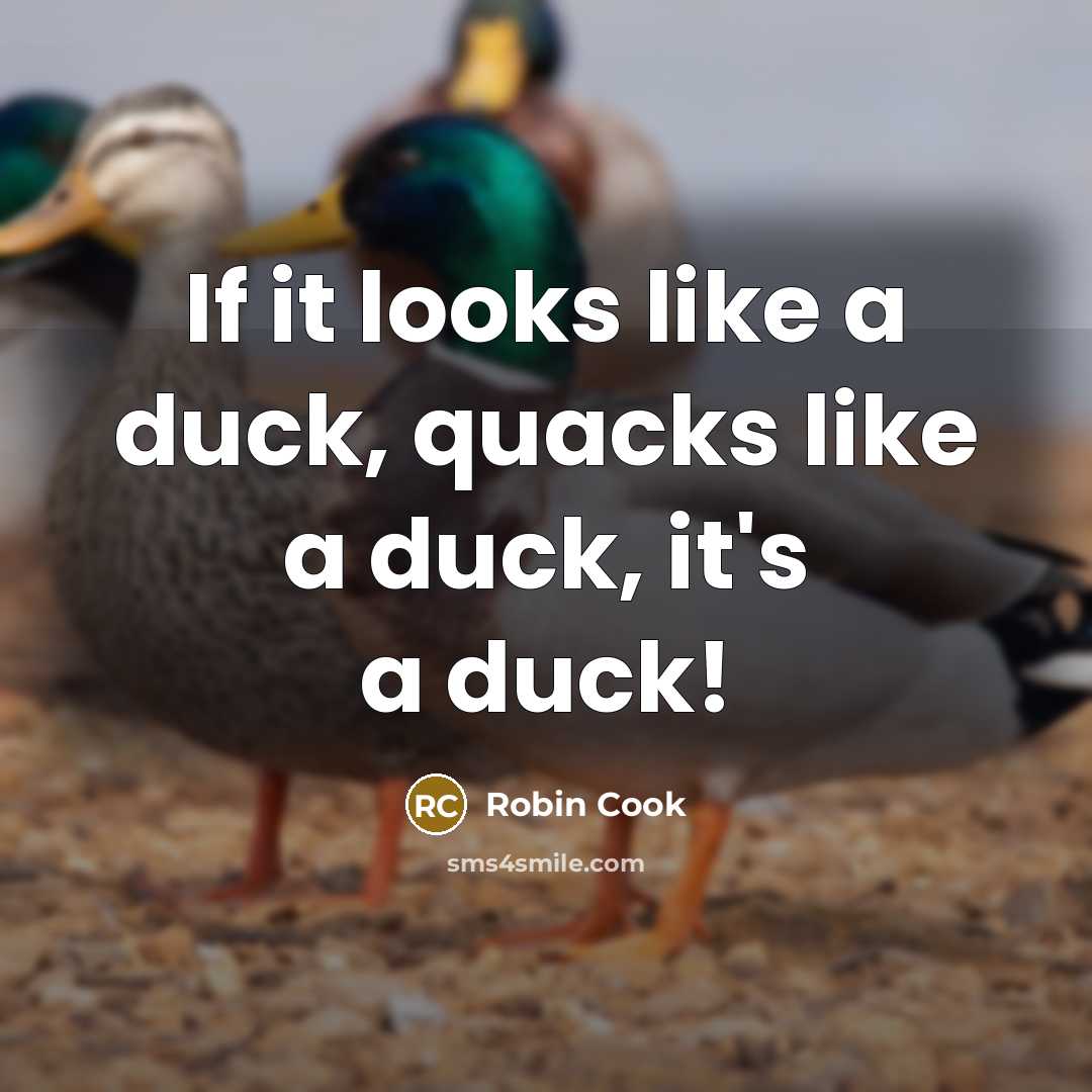 “If it looks like a duck, quacks like a duck, it's a duck!” quote by Robin Cook