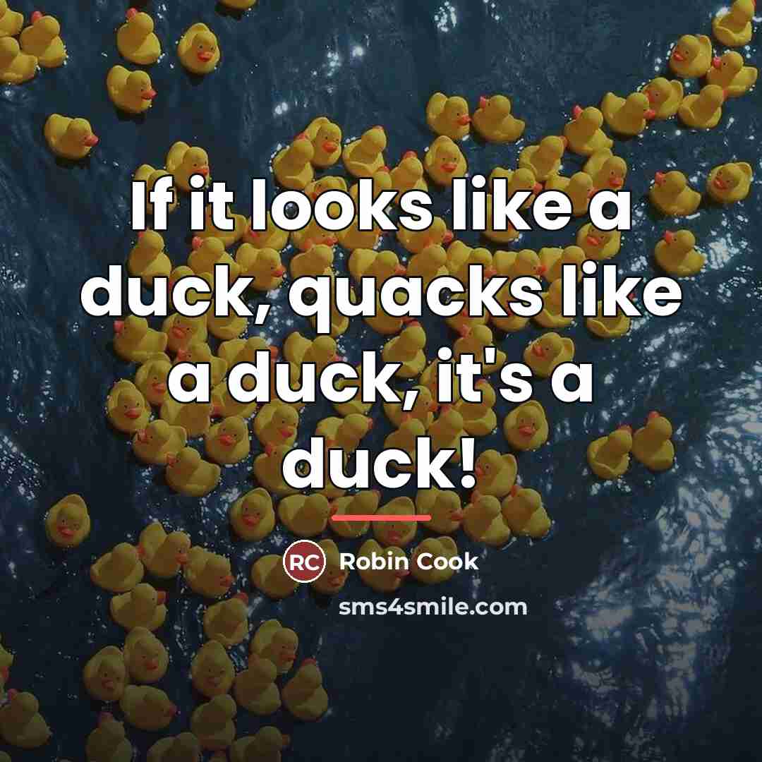 “If it looks like a duck, quacks like a duck,…” quote by Robin Cook