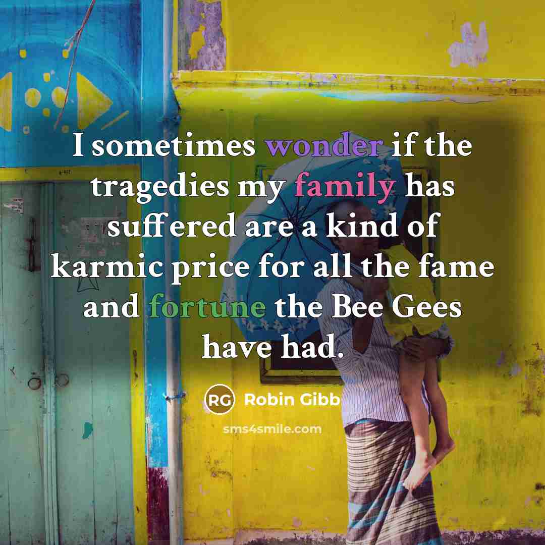 “I sometimes wonder if the tragedies my family has suffered…” quote by Robin Gibb