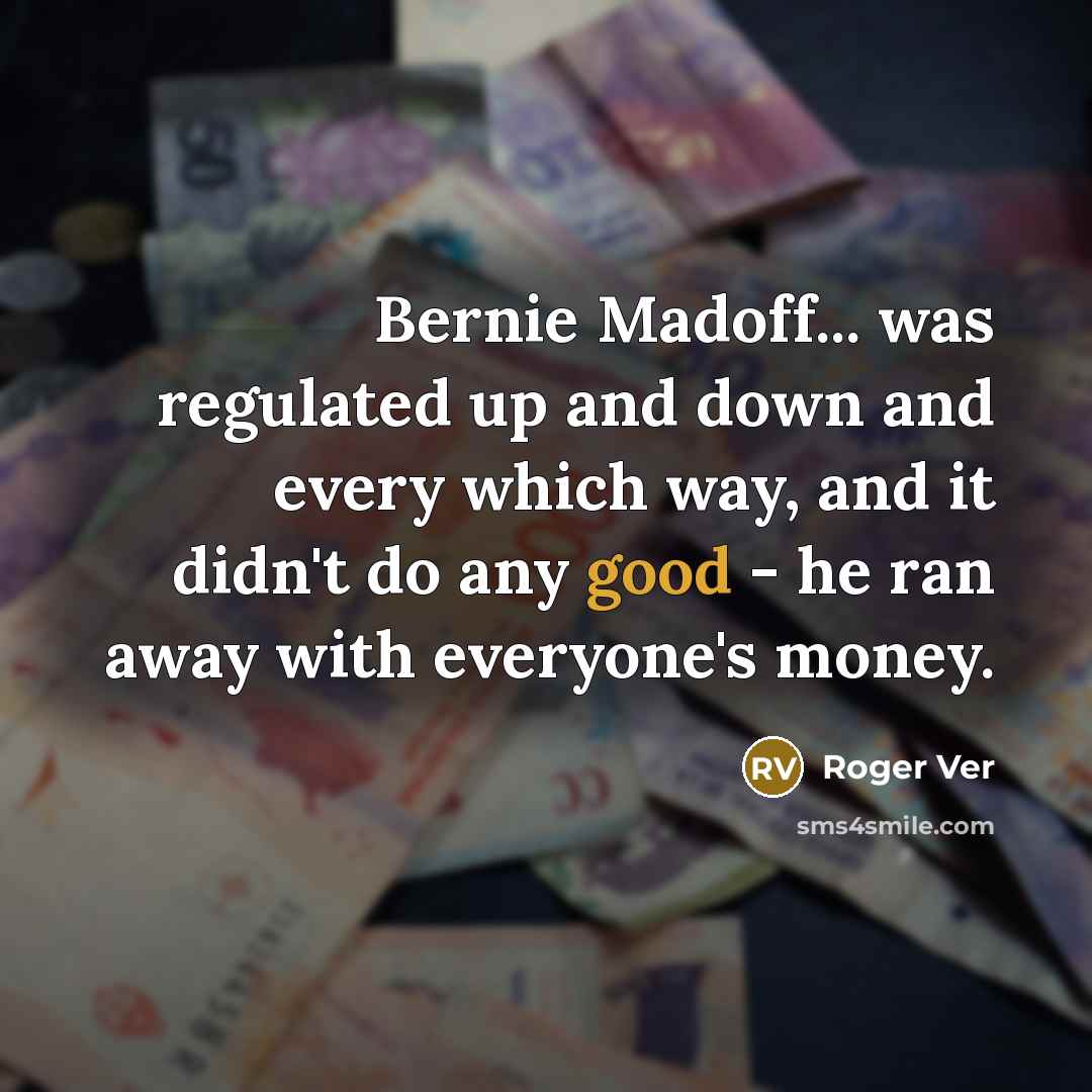 “Bernie Madoff... was regulated up and down and every which…” quote by Roger Ver