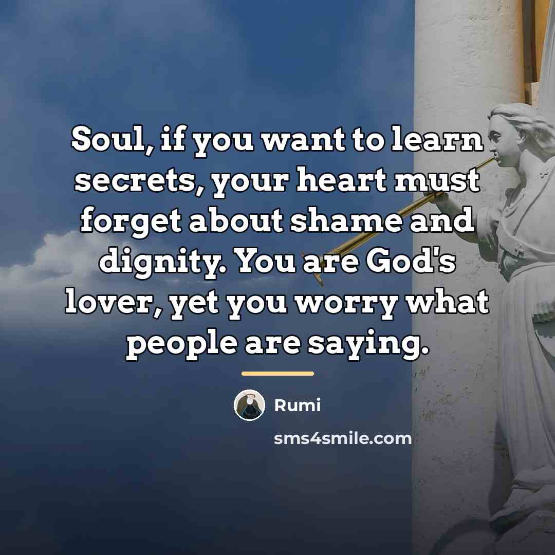 “Soul, if you want to learn secrets, your heart must…” quote by Rumi