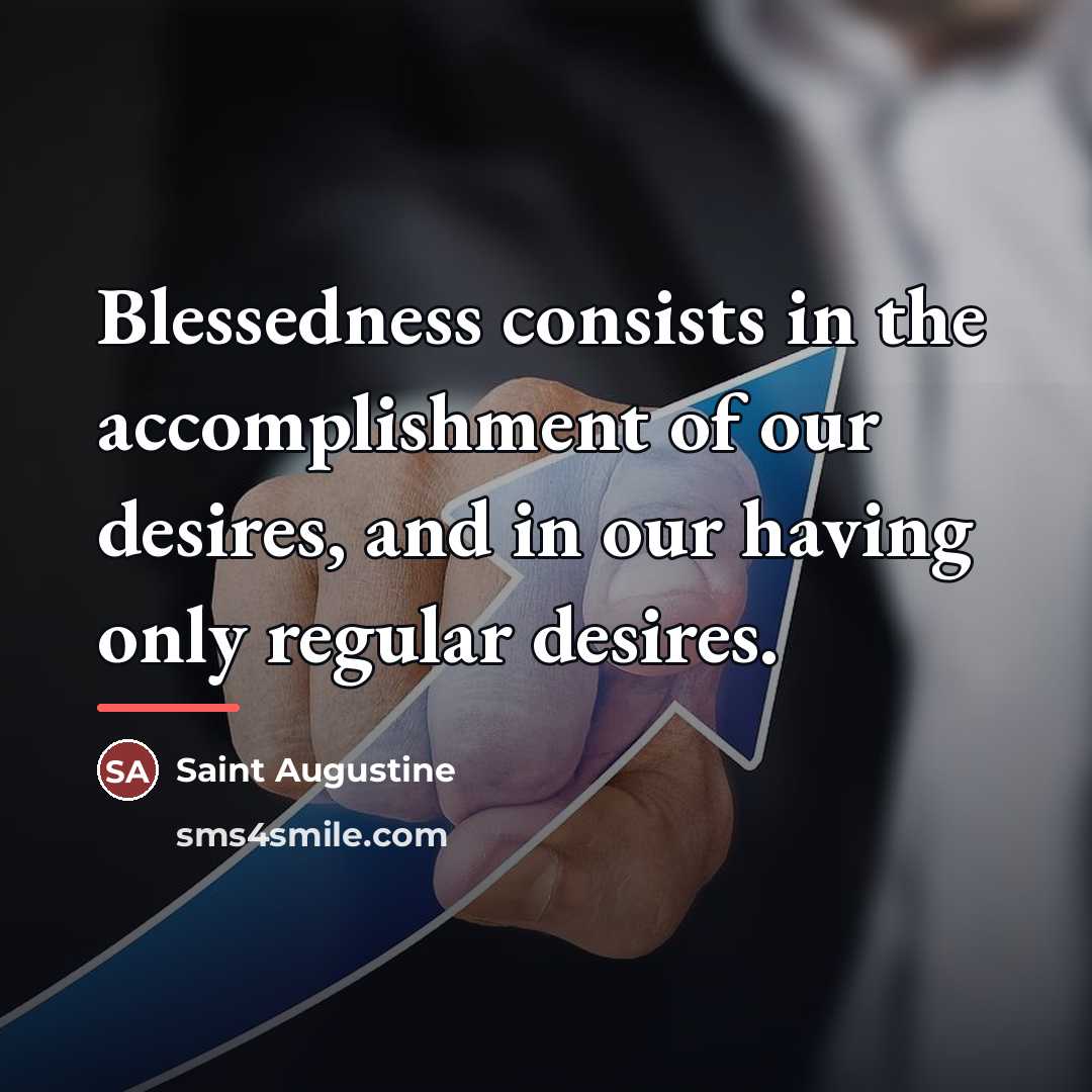 “Blessedness consists in the accomplishment of our desires, and in…” quote by Saint Augustine