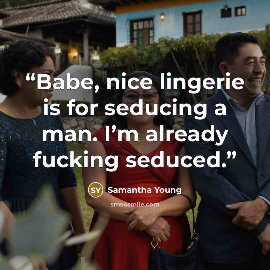 “Babe, nice lingerie is for seducing a man. I’m already fucking seduced.” quote by Samantha Young