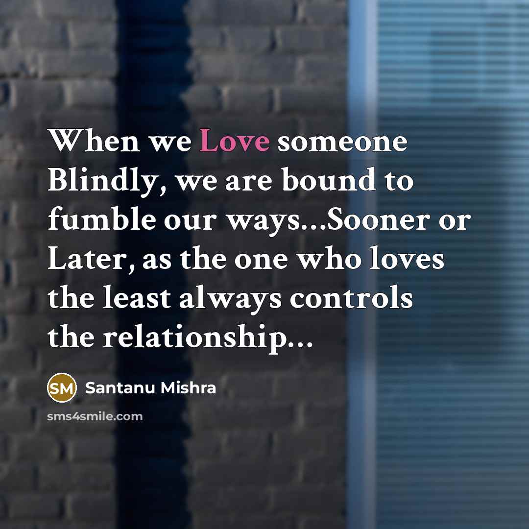 “When we Love someone Blindly, we are bound to fumble…” quote by Santanu Mishra