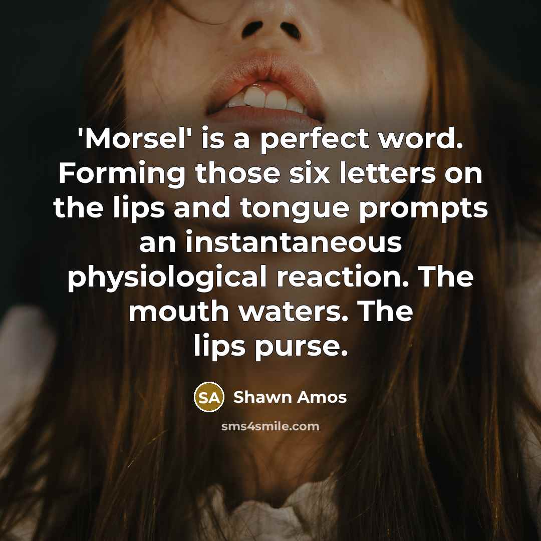 “'Morsel' is a perfect word. Forming those six letters on…” quote by Shawn Amos