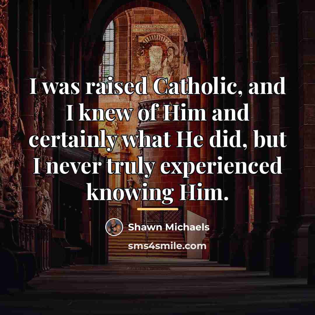 “I was raised Catholic, and I knew of Him and…” quote by Shawn Michaels