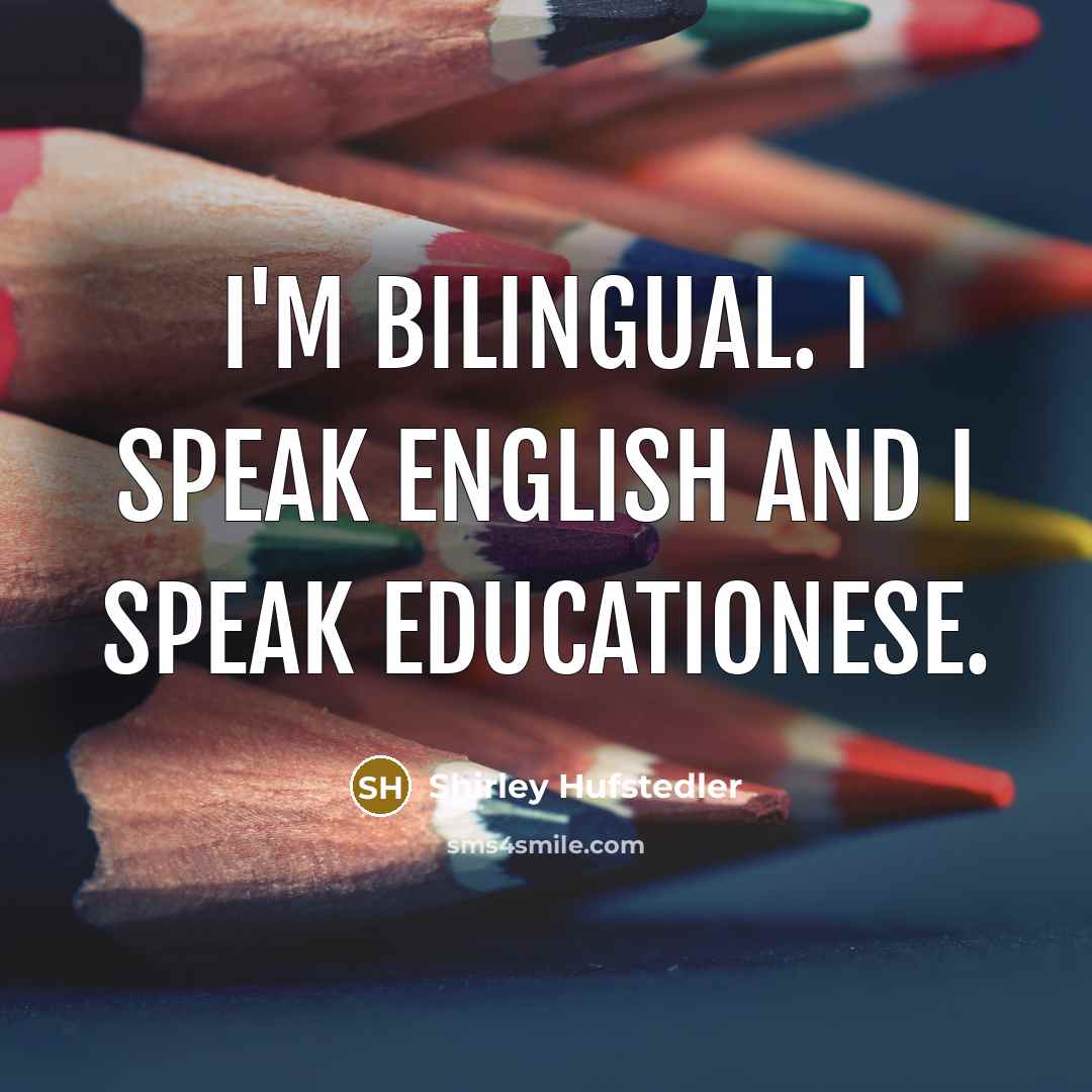 “I'm bilingual. I speak English and I speak educationese.” quote by Shirley Hufstedler