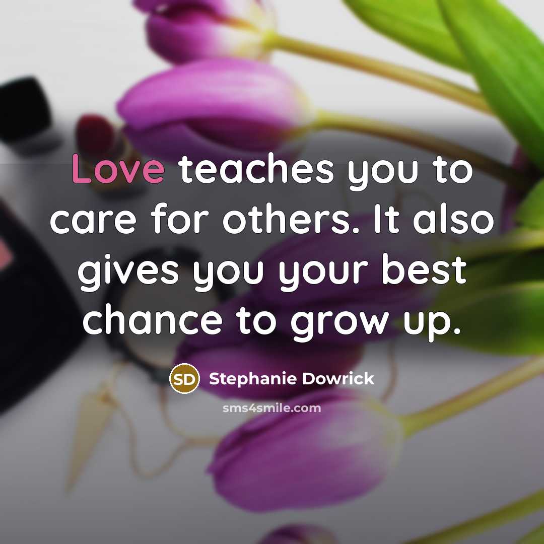 “Love teaches you to care for others. It also gives…” quote by Stephanie Dowrick