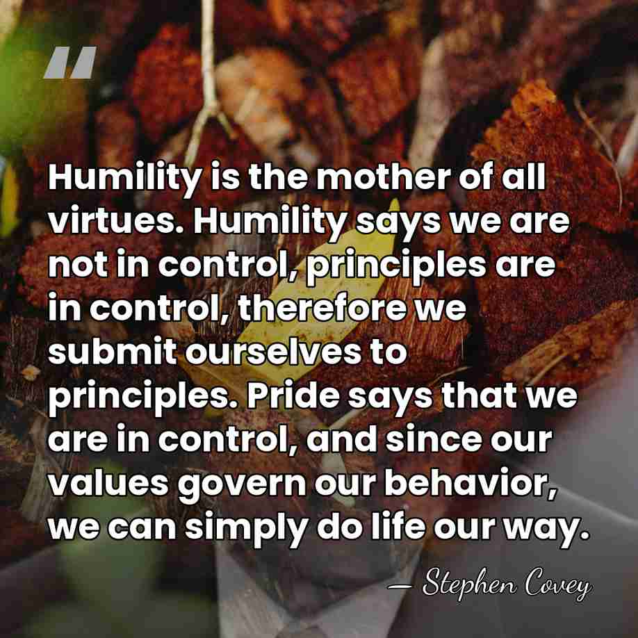 Humility is the mother of all virtues. Humility says we are not&hellip; - Stephen Covey