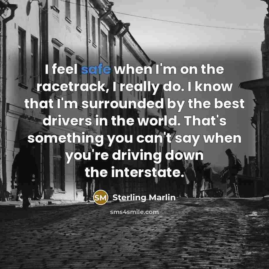 “I feel safe when I'm on the racetrack, I really…” quote by Sterling Marlin