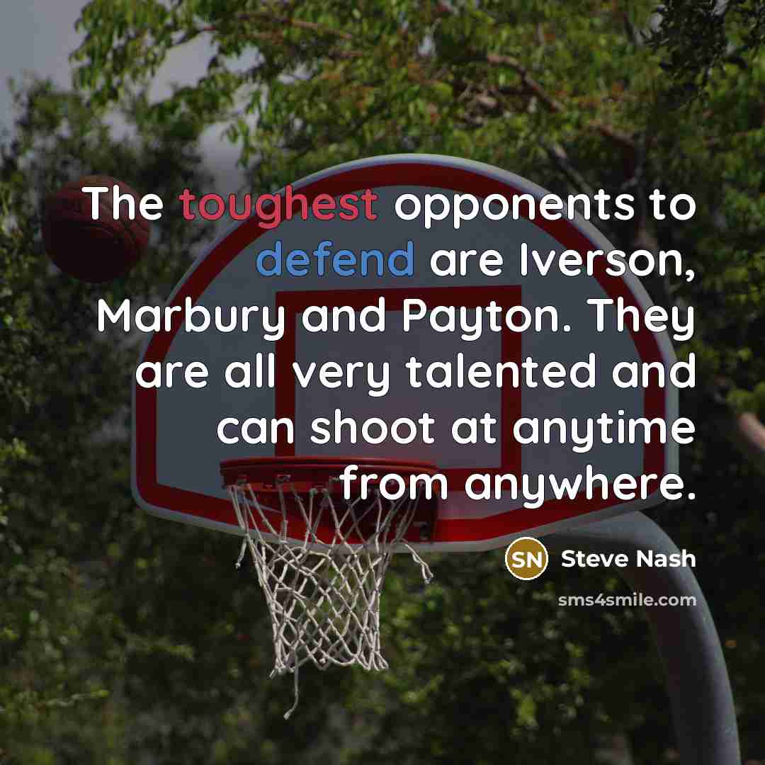 “The toughest opponents to defend are Iverson, Marbury and Payton.…” quote by Steve Nash