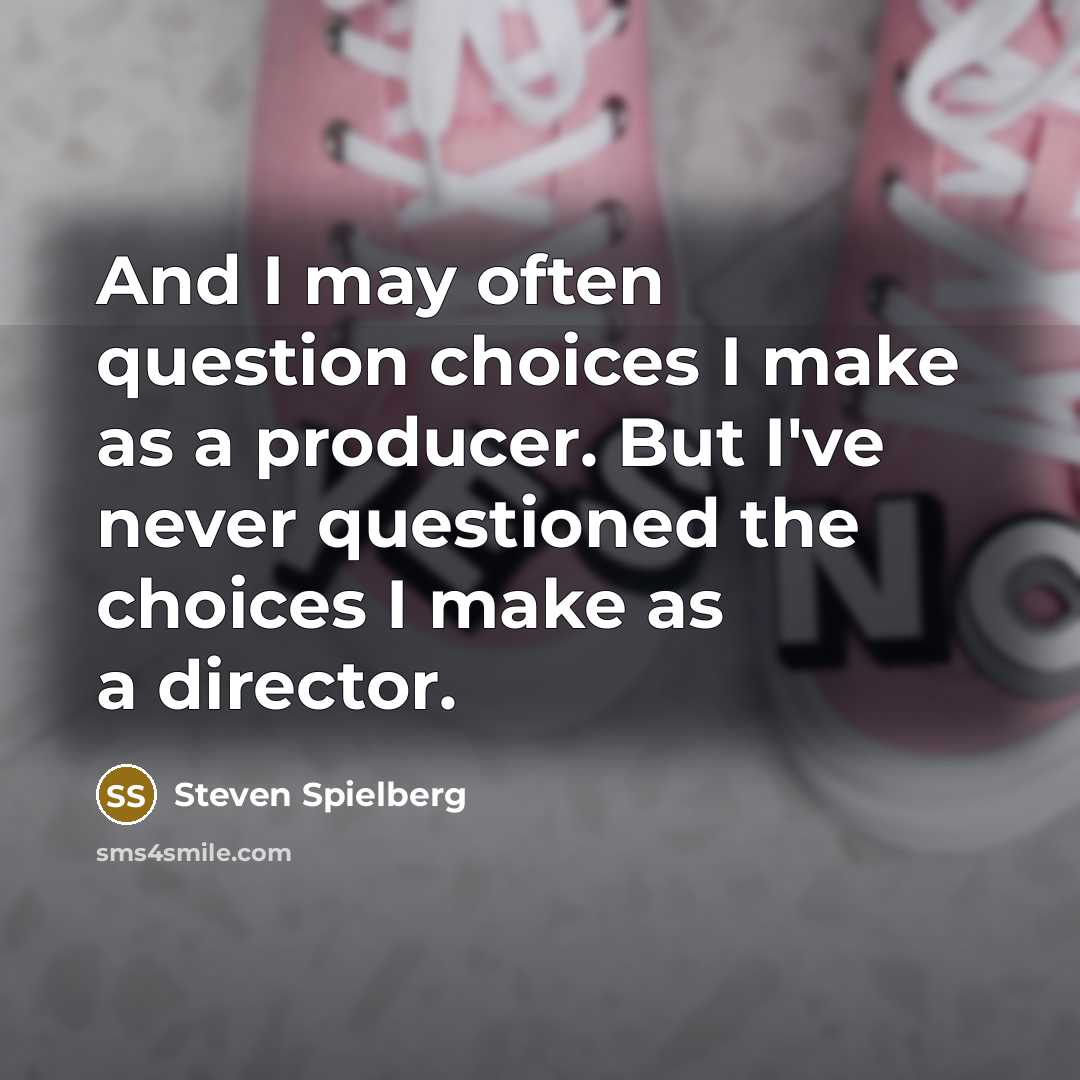 “And I may often question choices I make as a…” quote by Steven Spielberg