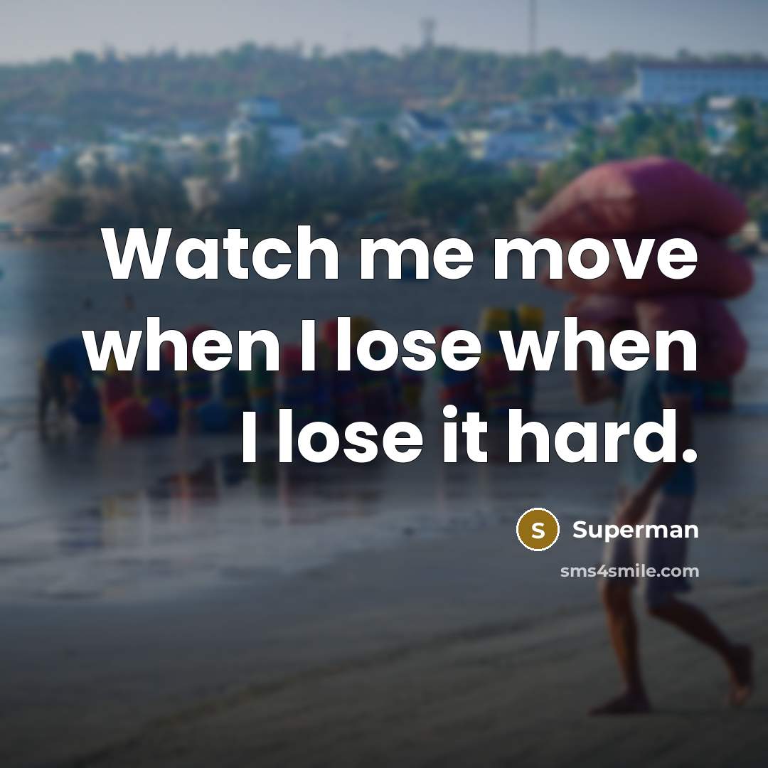 “Watch me move when I lose when I lose it…” quote by Superman