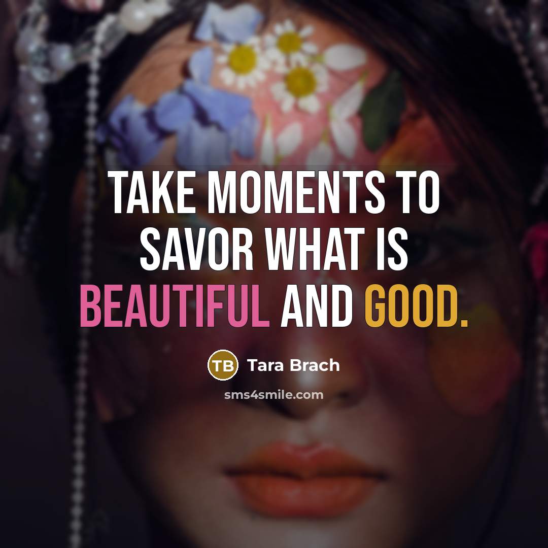 “Take moments to savor what is beautiful and good.…” quote by Tara Brach