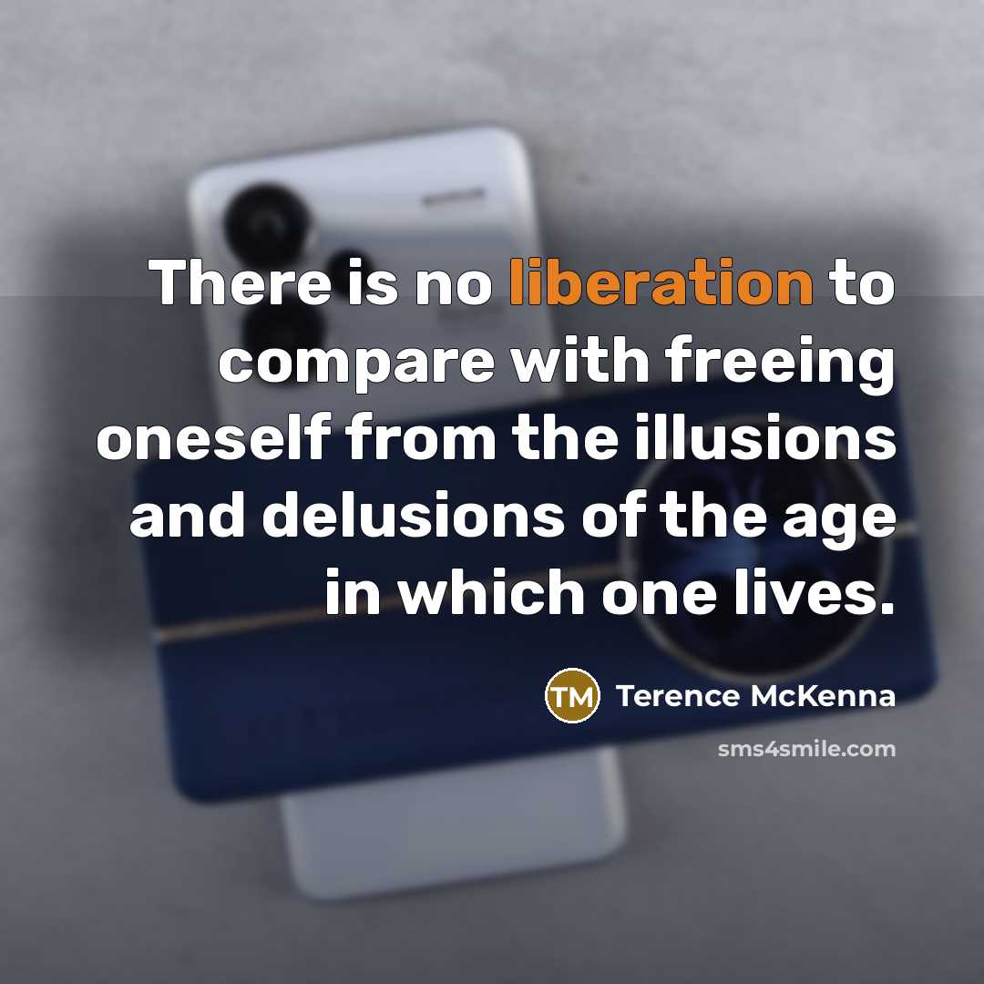“There is no liberation to compare with freeing oneself from…” quote by Terence McKenna