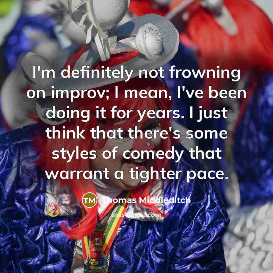 “I'm definitely not frowning on improv; I mean, I've been…” quote by Thomas Middleditch