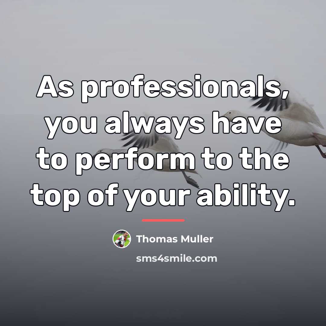 “As professionals, you always have to perform to the top…” quote by Thomas Muller