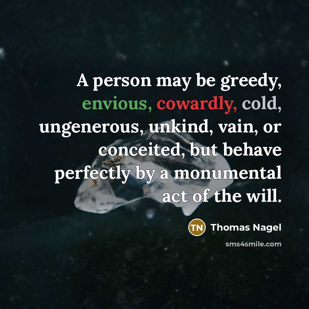 “A person may be greedy, envious, cowardly, cold, ungenerous, unkind,…” quote by Thomas Nagel