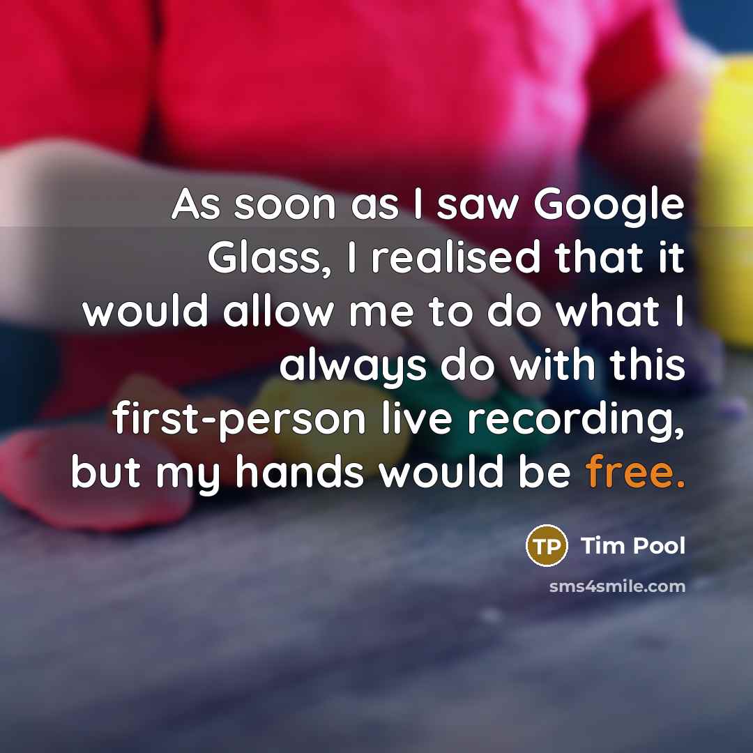 “As soon as I saw Google Glass, I realised that…” quote by Tim Pool