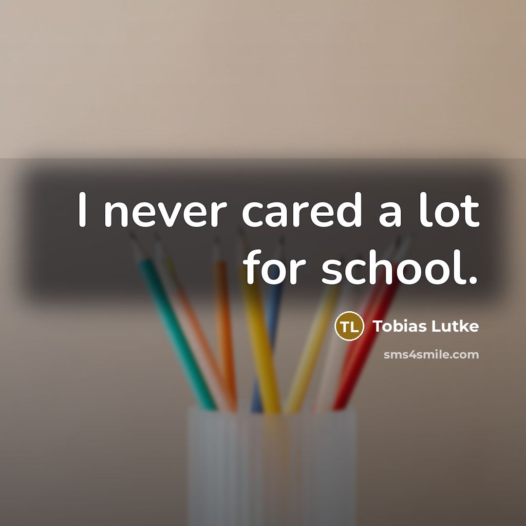 “I never cared a lot for school.…” quote by Tobias Lutke