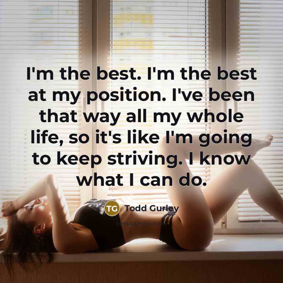 “I'm the best. I'm the best at my position. I've…” quote by Todd Gurley