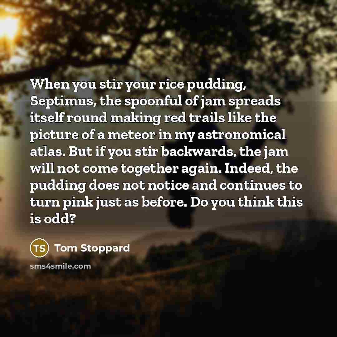 “When you stir your rice pudding, Septimus, the spoonful of…” quote by Tom Stoppard