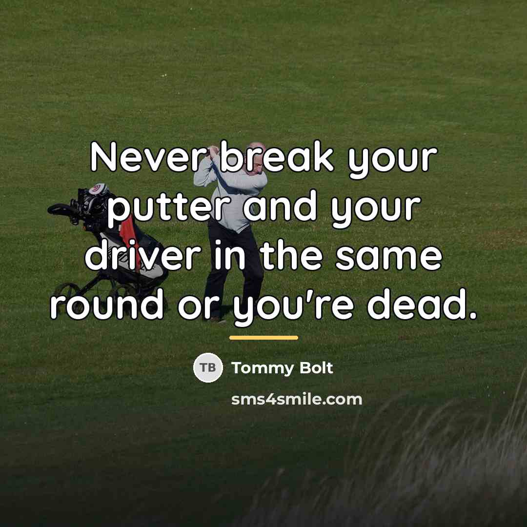 “Never break your putter and your driver in the same…” quote by Tommy Bolt