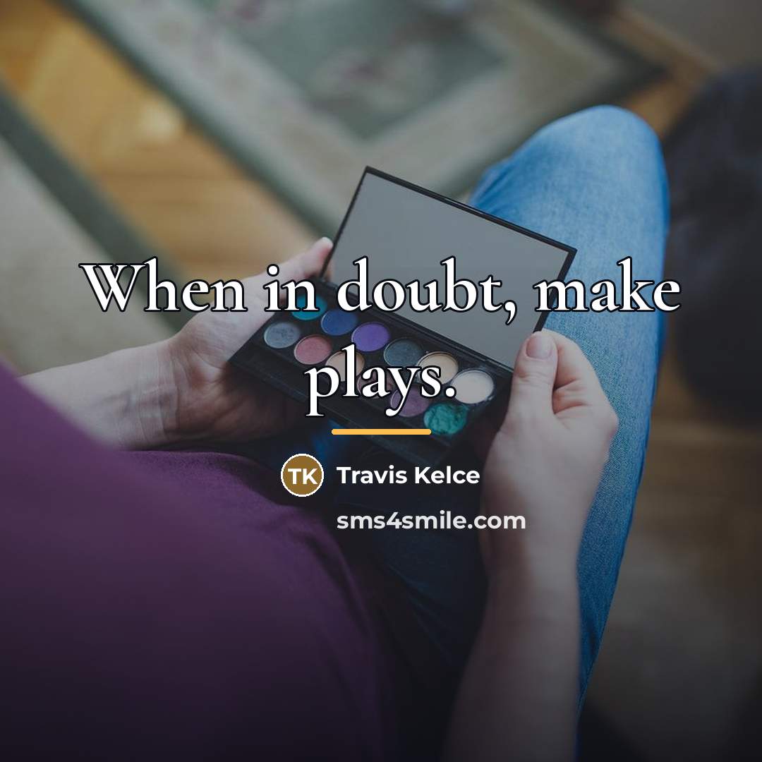 “When in doubt, make plays.…” quote by Travis Kelce